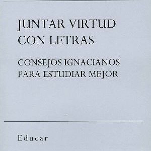 Portada del Libro de formación cristiana: Juntar virtud con letras (consejos ignacianos para estudiar mejor), del Padre Manuel Iglesias